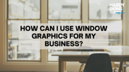 How Can I Use Window Graphics For My Business - Hardy Signs